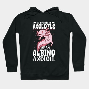 Be an albino Axolotl Hoodie